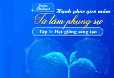 Hạnh phúc gieo mầm từ tâm phụng sự – Tập 1: HẠT GIỐNG SÁNG TẠO